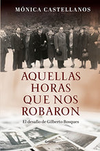 Cargar imagen en el visor de la galería, Aquellas Horas Que Nos Robaron: El desafío de Gilberto Bosques